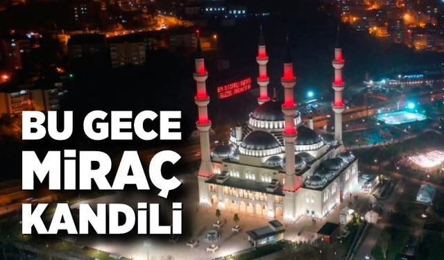 Bu Akşam Kandil! Miraç kandili tüm yurtta idrak edilecek