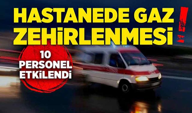 Hastanede gaz zehirlenmesi! 10 personel etkilendi...