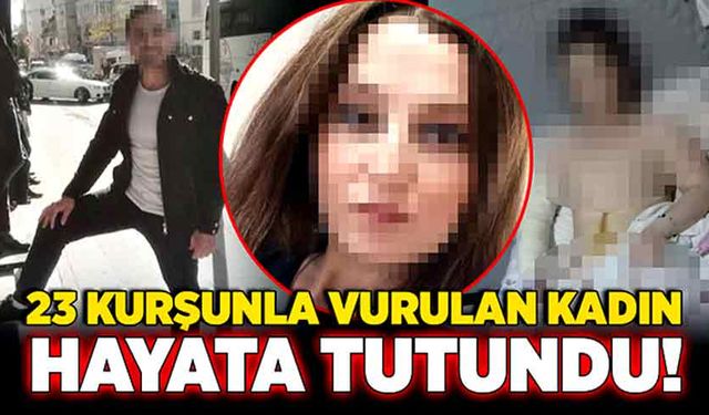 23 kurşunla vurulan kadın hayata tutundu!