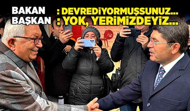 Bakan; “Devrediyormuşsunuz…” Başkan; “Yok, yerimizdeyiz…”