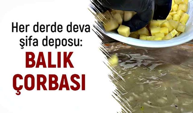 Her derde deva şifa deposu: "Balık çorbası"