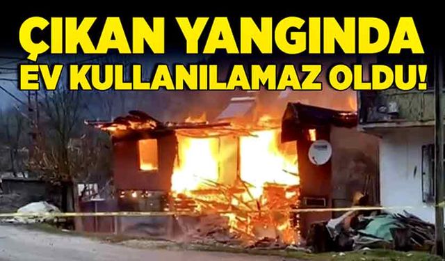 Çıkan yangında ev kullanılamaz hale geldi!