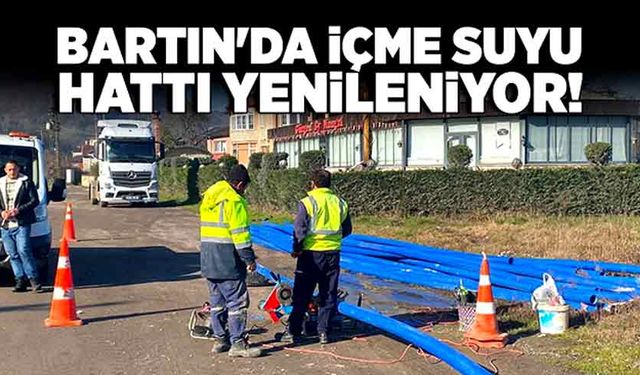 Bartın'da içme suyu hattı yenileniyor!