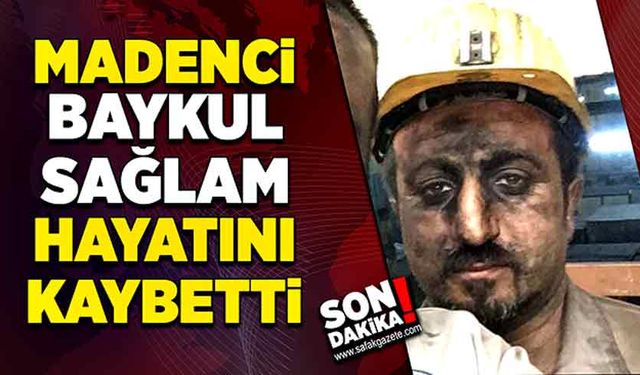 Madenci Baykul Sağlam hayatını kaybetti!