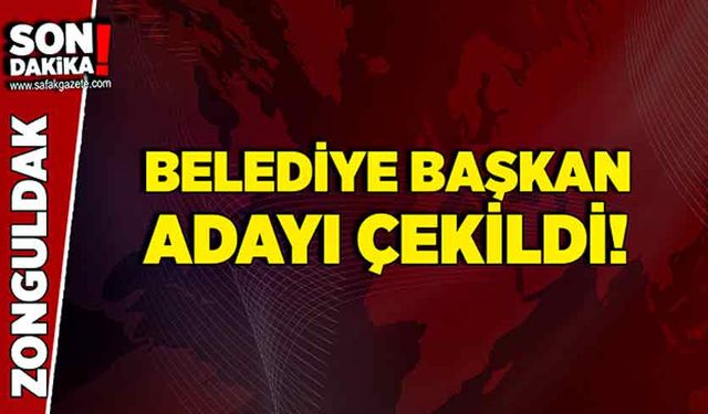 Zonguldak Belediye Başkan Adayı adaylıktan çekildi