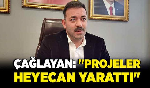 Mustafa Çağlayan: "Projeler heyecan yarattı"