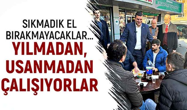 Sıkmadık el bırakmayacaklar… Yılmadan, usanmadan çalışıyorlar