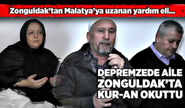 Zonguldak’tan Malatya’ya uzanan yardım eli… Depremzede aile Zonguldak’ta Kur-an okuttu