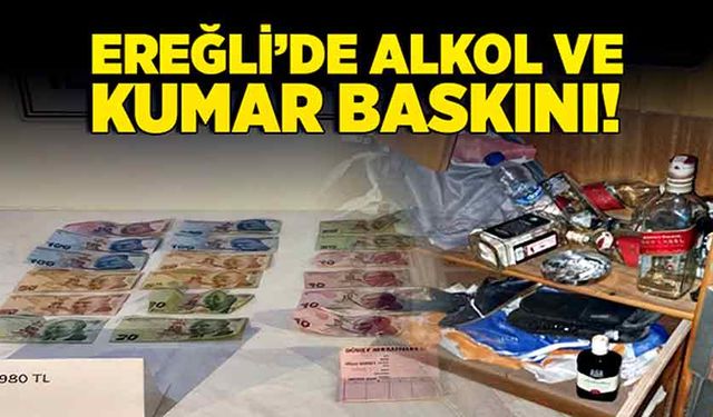 Ereğli’de alkol ve kumar baskını!