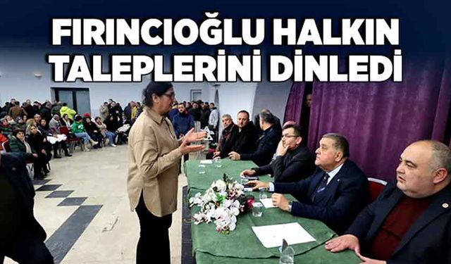 Fırıncıoğlu halkın taleplerini dinledi