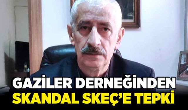 Gaziler Derneğinden Skandal Skeçe tepki