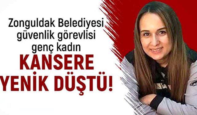 Zonguldak Belediyesi güvenlik görevlisi genç Kadın kansere yenik düştü!