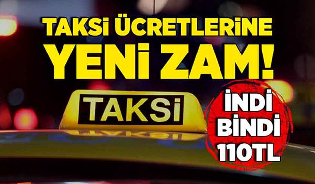 Taksi ücretlerine yeni zam! İndi bindi 110tl