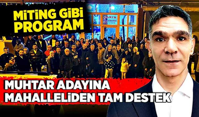 Miting gibi program! Muhtar adayına mahalleliden tam destek