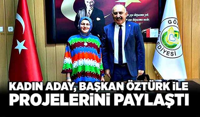 Kadın aday, Başkan Öztürk ile projelerini paylaştı