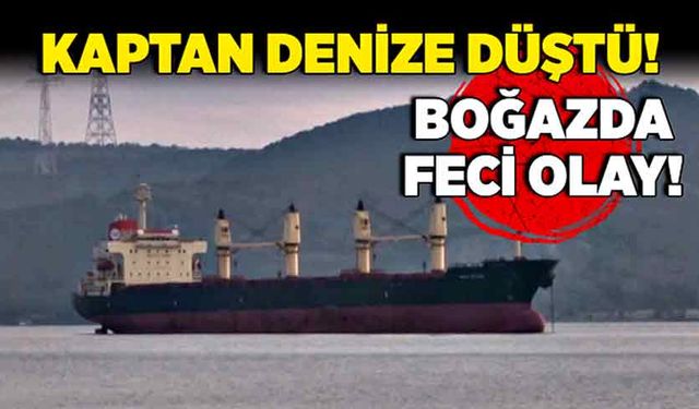 Kaptan denize düştü! Boğazda feci olay!