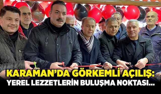 Karaman’da görkemli açılış: Yerel lezzetlerin buluşma noktası…