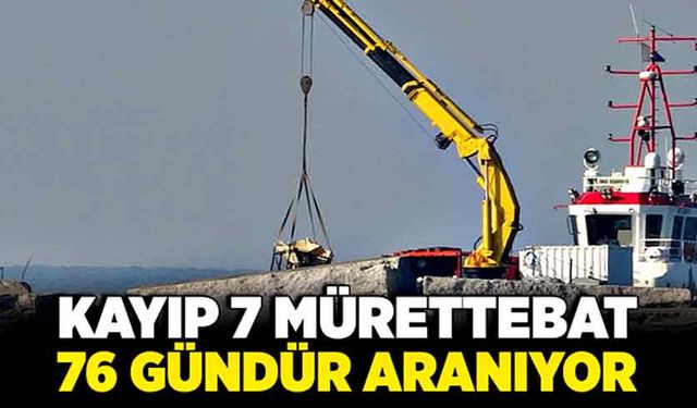 Kayıp 7 mürettebat 76 gündür aranıyor