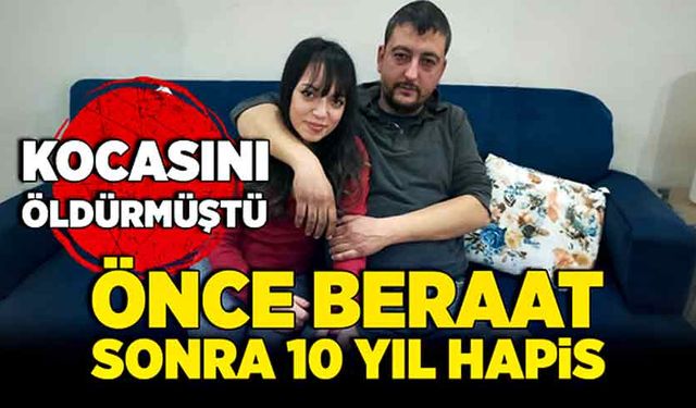 Kocasını öldürmüştü Önce beraat, sonra 10 yıl hapis