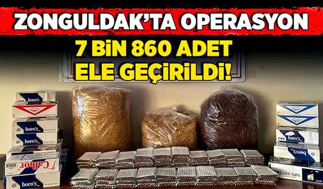 Zonguldak’ta operasyon: 7 bin 860 adet ele geçirildi!