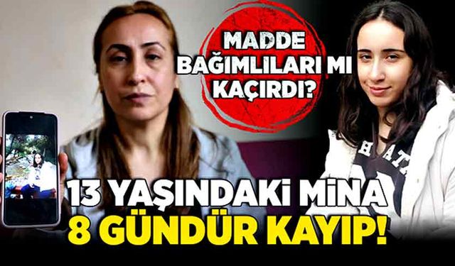 13 yaşındaki Mina'yı madde bağımlıları mı kaçırdı?