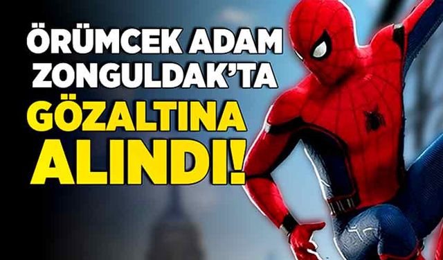 Örümcek adam Zonguldak’ta gözaltına alındı!