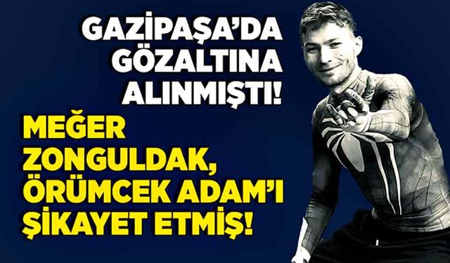 Gazipaşa’da gözaltına alınmıştı! Meğer Zonguldak, Örümcek Adam’ı şikayet etmiş!