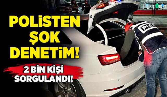 Polisten şok denetim! 2 bin kişi sorgulandı!