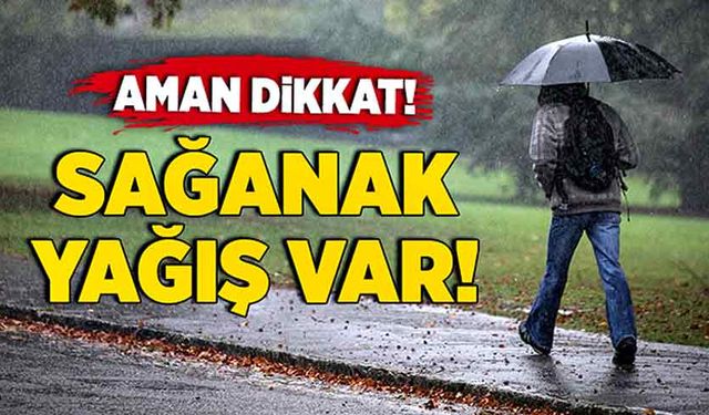 Aman dikkat! Sağanak yağış var!