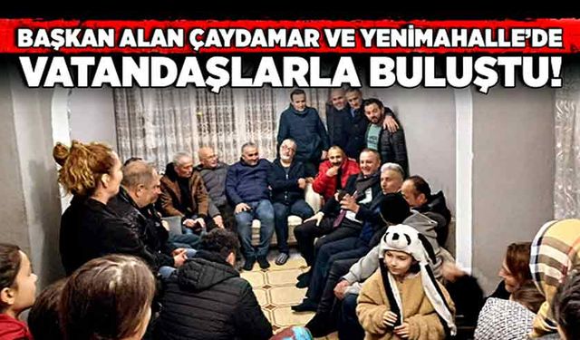 Başkan Alan Çaydamar Ve Yenimahalle’de vatandaşlarla buluştu!