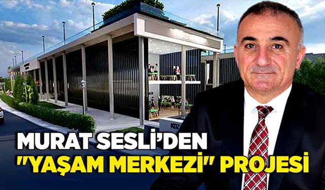 Murat Sesli’den "Yaşam Merkezi" projesi