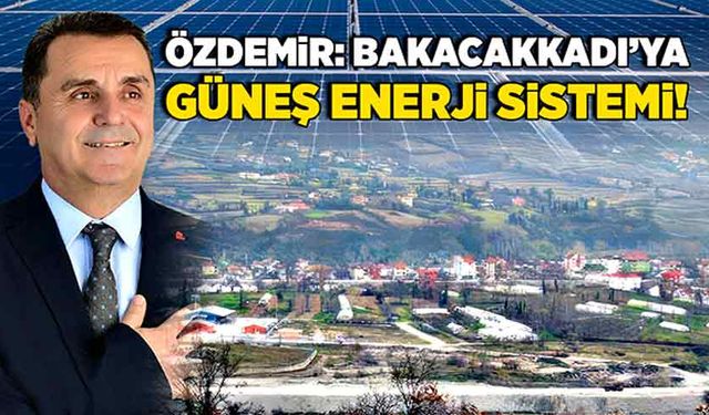 Sezgin Özdemir: Bakacakkadı’ya güneş enerji sistemi