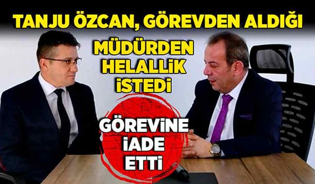 Tanju Özcan, görevden aldığı  müdürden helallik istedi. Görevine iade etti