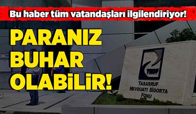 Bu haber tüm vatandaşları ilgilendiriyor! Paranız buhar olabilir