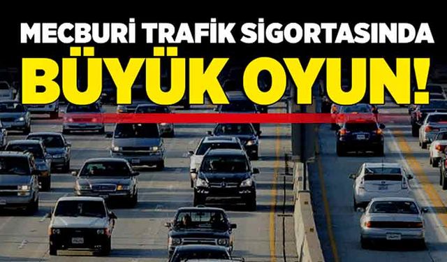 Mecburi trafik sigortasında büyük oyun!