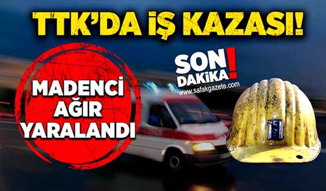 TTK’da iş kazası! Madenci ağır yaralandı!