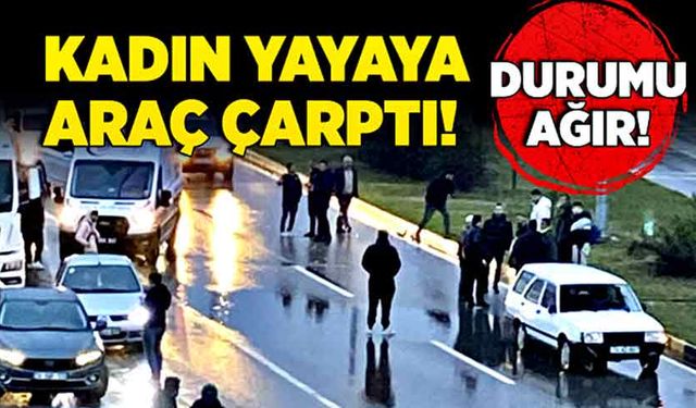 Kadın yayaya araç çarptı! Durumu ağır!