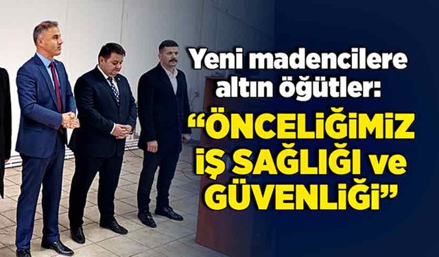 Yeni madencilere altın öğütler: “Önceliğimiz iş sağlığı ve güvenliği”