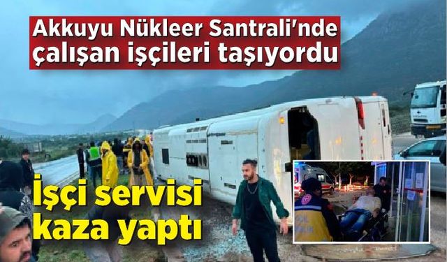 Akkuyu Nükleer Güç Santrali işçi servisi kaza yaptı: 23 yaralı