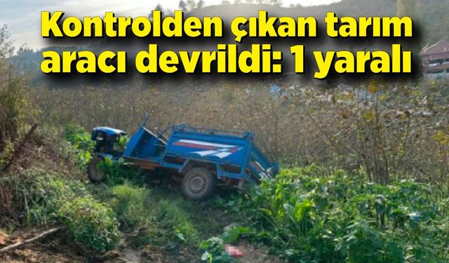 Kontrolden çıkan tarım aracı devrildi: 1 yaralı