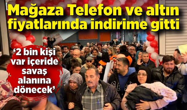 Altın ve telefon fiyatlarına indirime giden mağazaya 2 bin kişi hücum etti