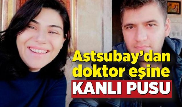 Astsubay eşine pusu kurup öldürdü