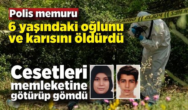 Polis memuru 6 yaşındaki oğlunu ve karısını öldürüp tarlaya gömdü