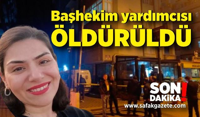 Başhekim yardımcısı kadın öldürüldü