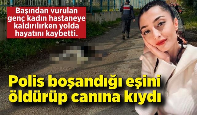 Polis boşandığı eşini öldürüp canına kıydı