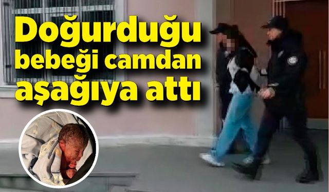 Doğurduğu bebeği birinci kattan aşağı attı