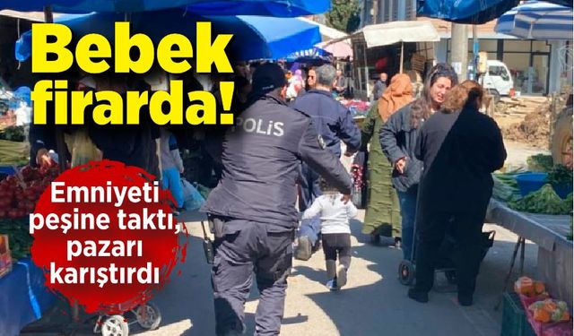 Bebek firarda! Emniyeti peşine taktı, pazarı karıştırdı