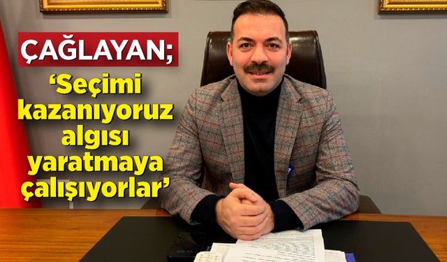 Mustafa Çağlayan; ‘Seçimi kazanıyoruz algısı yaratmaya çalışıyorlar’