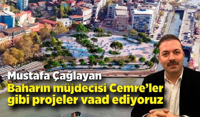 Mustafa Çağlayan: “Baharın müjdecisi Cemre’ler gibi projeler vaad ediyoruz”