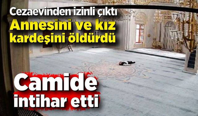 Annesini ve kız kardeşini öldürdü! Camide intihar etti